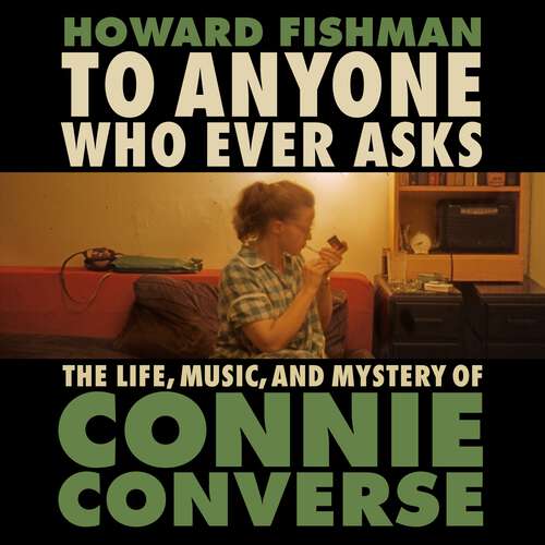 Book cover of To Anyone Who Ever Asks: The Life, Music, and Mystery of Connie Converse