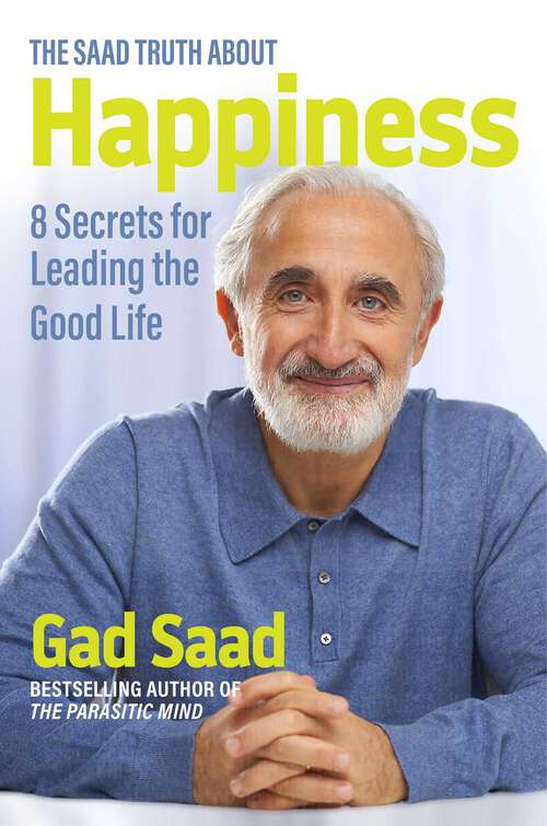 Book cover of The Saad Truth about Happiness: 8 Secrets for Leading the Good Life