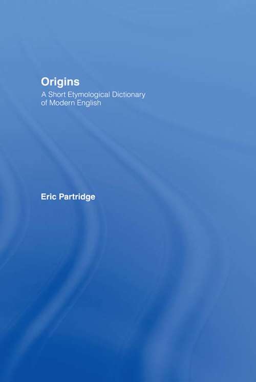 Book cover of Origins: A Short Etymological Dictionary of Modern English (4) (Routledge Revivals: The Selected Works Of Eric Partridge Ser.)
