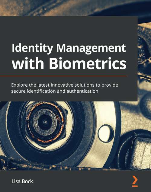 Book cover of Identity Management with Biometrics: Explore the latest innovative solutions to provide secure identification and authentication