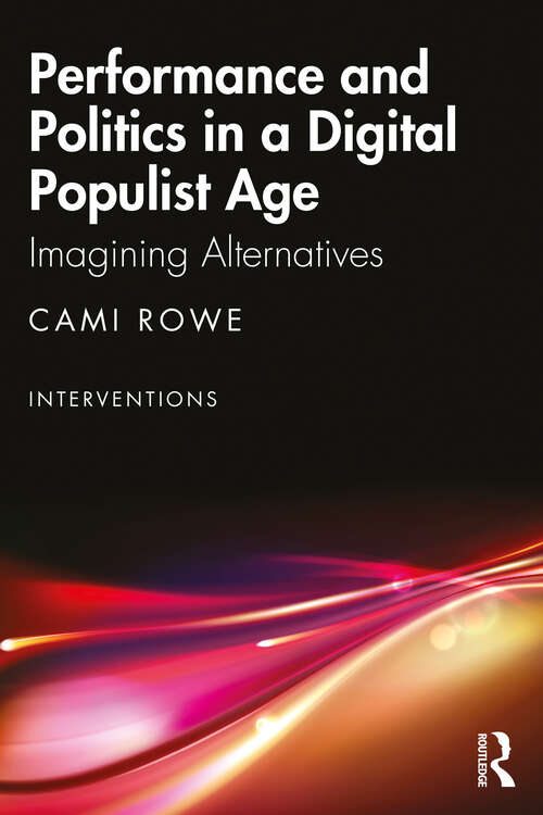 Book cover of Performance and Politics in a Digital Populist Age: Imagining Alternatives (Interventions)