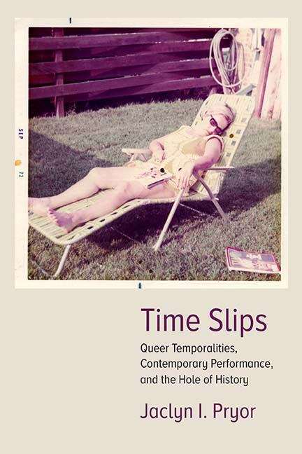 Book cover of Time Slips: Queer Temporalities, Contemporary Performance, and the Hole of History