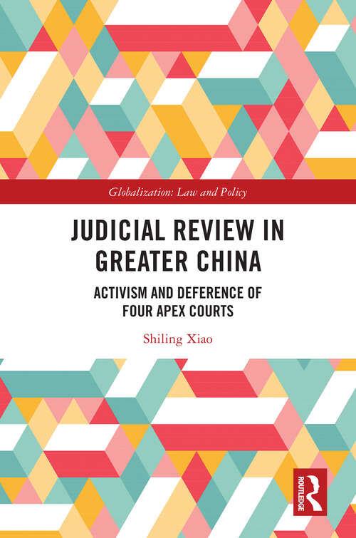 Book cover of Judicial Review in Greater China: Activism and Deference of Four Apex Courts (1) (Globalization: Law and Policy)
