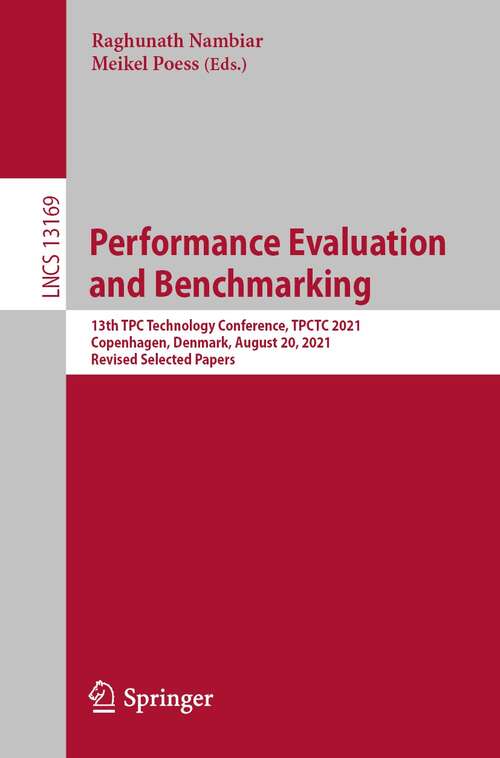 Book cover of Performance Evaluation and Benchmarking: 13th TPC Technology Conference, TPCTC 2021, Copenhagen, Denmark, August 20, 2021, Revised Selected Papers (1st ed. 2022) (Lecture Notes in Computer Science #13169)