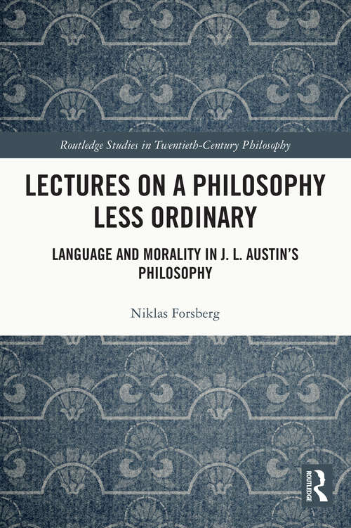 Book cover of Lectures on a Philosophy Less Ordinary: Language and Morality in J.L. Austin’s Philosophy (Routledge Studies in Twentieth-Century Philosophy)