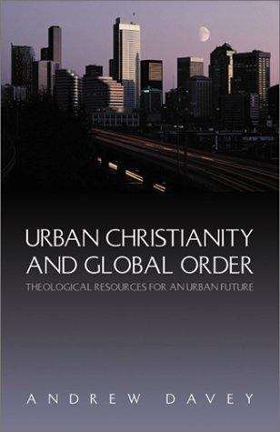 Urban Christianity And Global Order: Theological Resources For An Urban Future