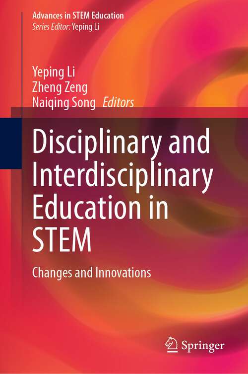 Book cover of Disciplinary and Interdisciplinary Education in STEM: Changes and Innovations (2024) (Advances in STEM Education)