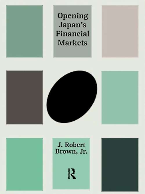 Opening Japan's Financial Markets (Routledge Library Editions: Business And Economics In Asia Ser. #26)