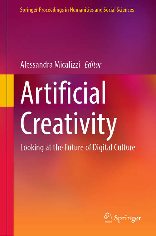 Book cover of Artificial Creativity: Looking at the Future of Digital Culture (Springer Proceedings in Humanities and Social Sciences)