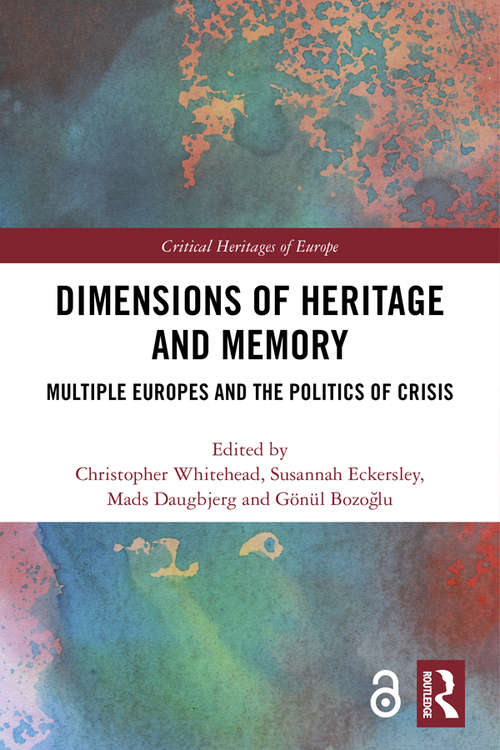 Dimensions of Heritage and Memory: Multiple Europes and the Politics of Crisis (Critical Heritages of Europe)