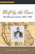 Wolf by the Ears: The Missouri Crisis, 1819–1821 (Witness to History)