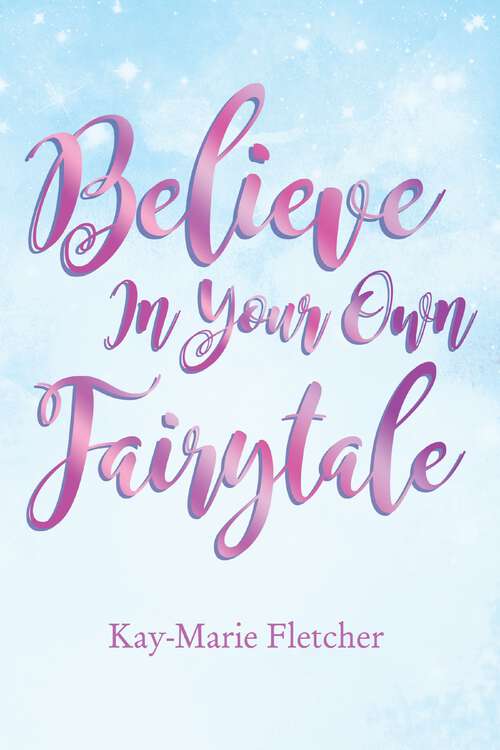 Book cover of Believe in Your Own Fairytale