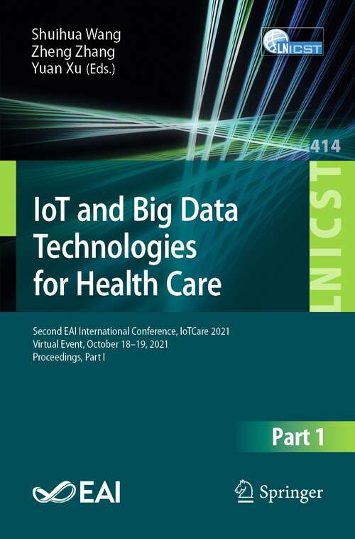 IoT and Big Data Technologies for Health Care: Second EAI International Conference, IoTCare 2021, Virtual Event, October 18-19, 2021, Proceedings, Part I (Lecture Notes of the Institute for Computer Sciences, Social Informatics and Telecommunications Engineering #414)