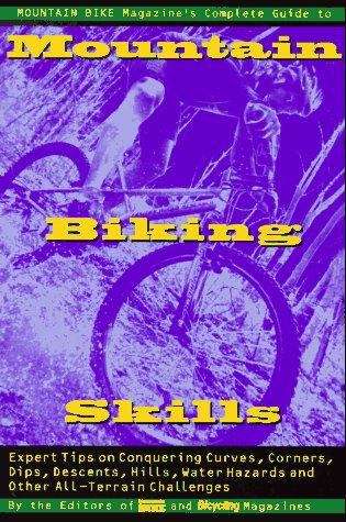 Book cover of Mountain Bike Magazine's Complete Guide to Mountain Biking Skills: Expert Tips on Conquering Curves, Corners, Dips, Descents, Hills, Water Hazards and Other All-Terrain Challenges