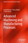 Advanced Machining and Manufacturing Processes: Innovative Modeling Techniques (Materials Forming, Machining And Tribology)