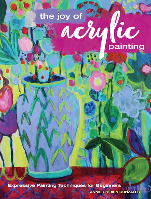 Book cover of The Joy of Acrylic Painting: Expressive Painting Techniques for Beginners