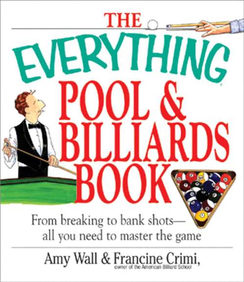 The Everything Pool & Billiards Book: From Breaking to Bank Shots, Everything You Need to Master the Game