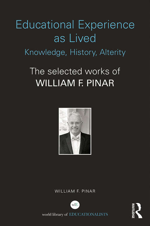 Educational Experience as Lived: The Selected Works of William F. Pinar