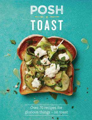 Book cover of Posh Toast: Over 70 Recipes For Glorious Things – On Toast (Posh)