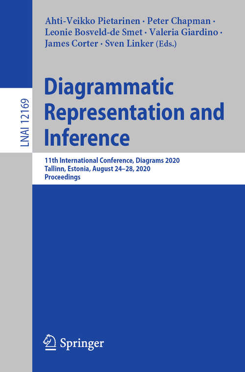 Diagrammatic Representation and Inference: 11th International Conference, Diagrams 2020, Tallinn, Estonia, August 24–28, 2020, Proceedings (Lecture Notes in Computer Science #12169)