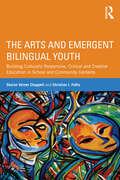 The Arts and Emergent Bilingual Youth: Building Culturally Responsive, Critical and Creative Education in School and Community Contexts