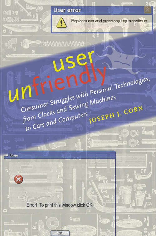 Book cover of User Unfriendly: Consumer Struggles with Personal Technologies, from Clocks and Sewing Machines to Cars and Computers