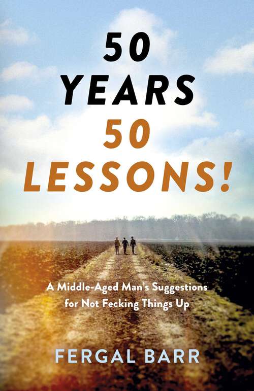 Book cover of 50 Years - 50 Lessons!: A Middle-Aged Man's Suggestions for Not Fecking Things Up - Now and in Later Life!