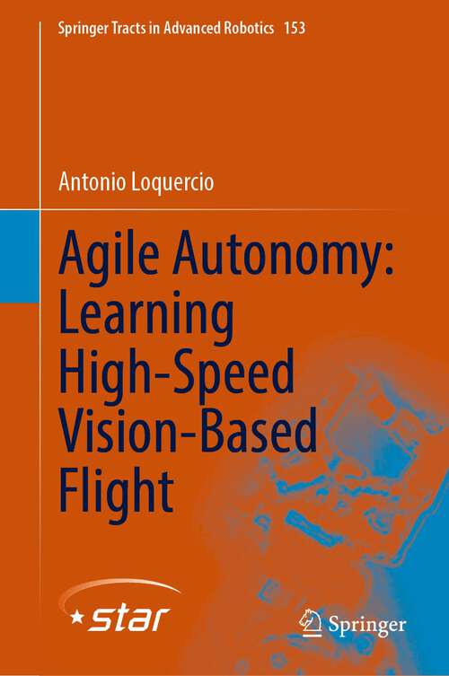 Book cover of Agile Autonomy: Learning High-Speed Vision-Based Flight (1st ed. 2023) (Springer Tracts in Advanced Robotics #153)