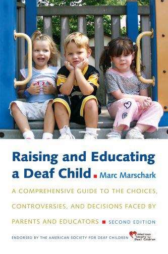 Book cover of Raising and Educating a Deaf Child: A Comprehensive Guide to the Choices, Controversies, and Decisions Faced by Parents and Educators (Second Edition)