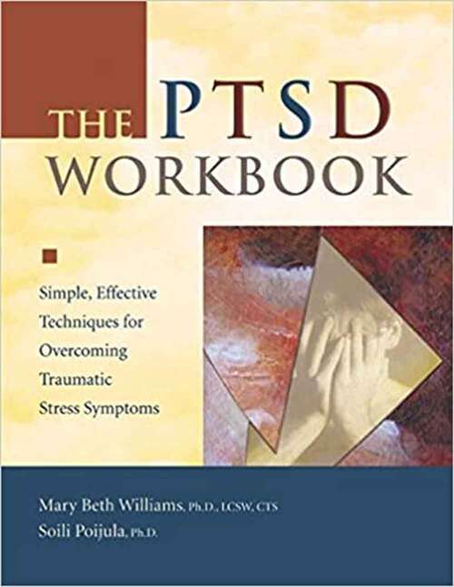 The PTSD Workbook: Simple, Effective Techniques for Overcoming Traumatic Stress Symptoms (Workbook Series)