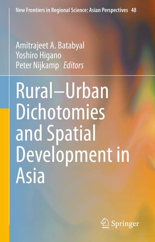 Rural–Urban Dichotomies and Spatial Development in Asia (New Frontiers in Regional Science: Asian Perspectives #48)