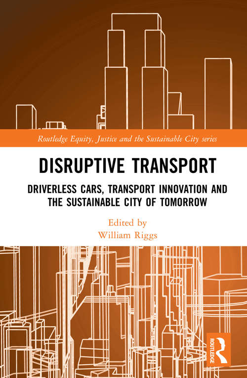 Book cover of Disruptive Transport: Driverless Cars, Transport Innovation and the Sustainable City of Tomorrow (Routledge Equity, Justice and the Sustainable City series)