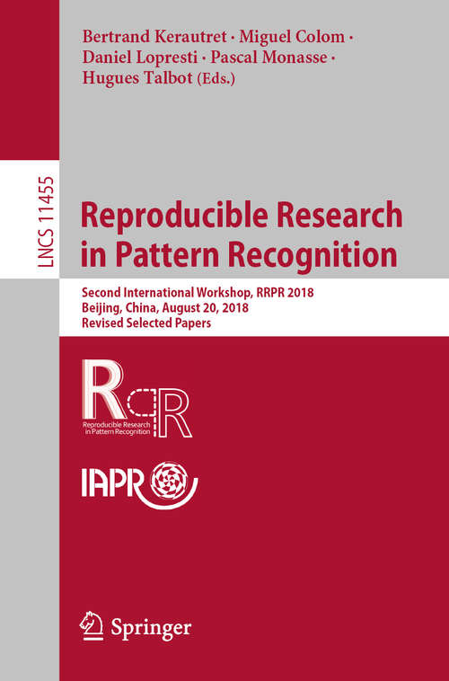 Reproducible Research in Pattern Recognition: Second International Workshop, RRPR 2018, Beijing, China, August 20, 2018, Revised Selected Papers (Lecture Notes in Computer Science #11455)
