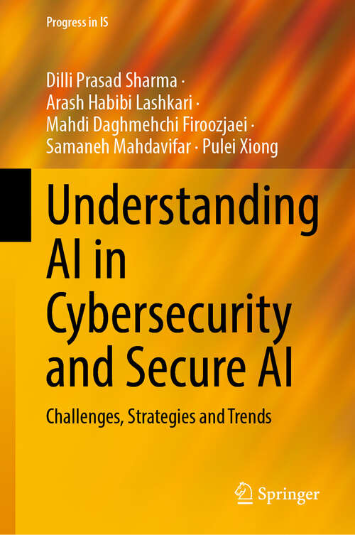 Book cover of Understanding AI in Cybersecurity and Secure AI: Challenges, Strategies and Trends (Progress in IS)