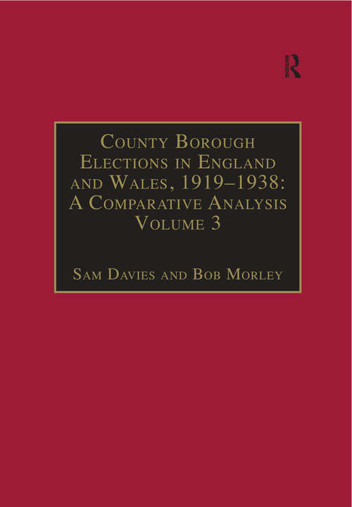 County Borough Elections in England and Wales, 1919–1938: Volume 3: Chester to East Ham (County Borough Elections in England and Wales, 1919-1938)