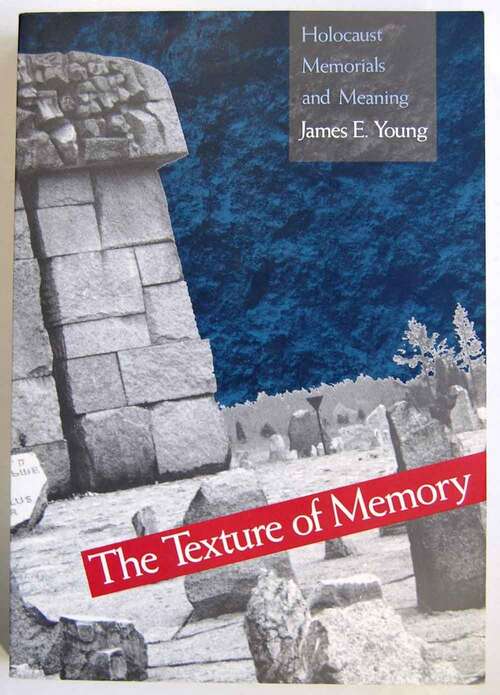 Book cover of The Texture of Memory: Holocaust Memorials and Meaning