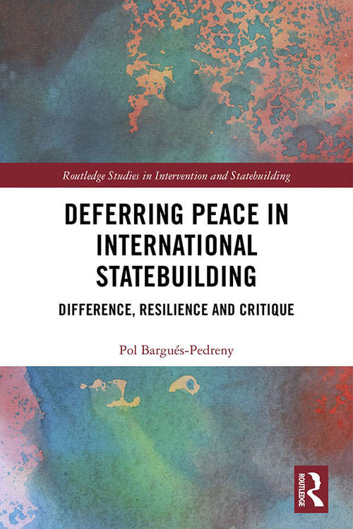Book cover of Deferring Peace in International Statebuilding: Difference, Resilience and Critique (Routledge Studies in Intervention and Statebuilding)