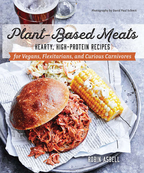 Book cover of Plant-Based Meats: Hearty, High-protein Recipes For Vegans, Flexitarians, And Curious Carnivores