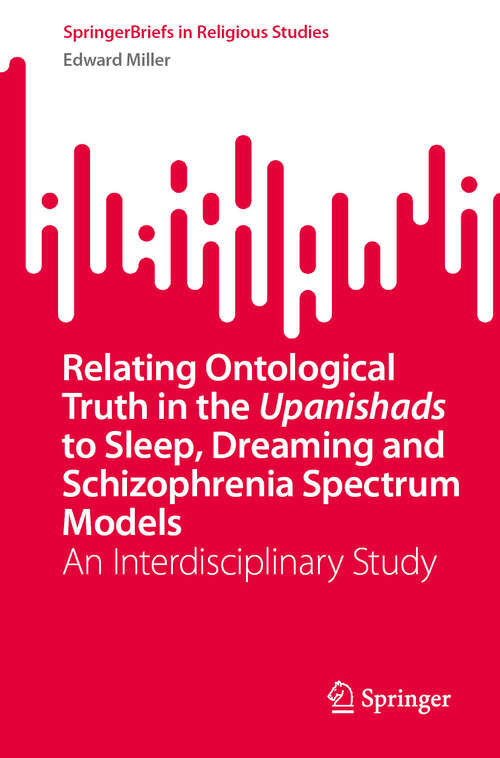 Book cover of Relating Ontological Truth in the Upanishads to Sleep, Dreaming and Schizophrenia Spectrum Models: An Interdisciplinary Study (SpringerBriefs in Religious Studies)