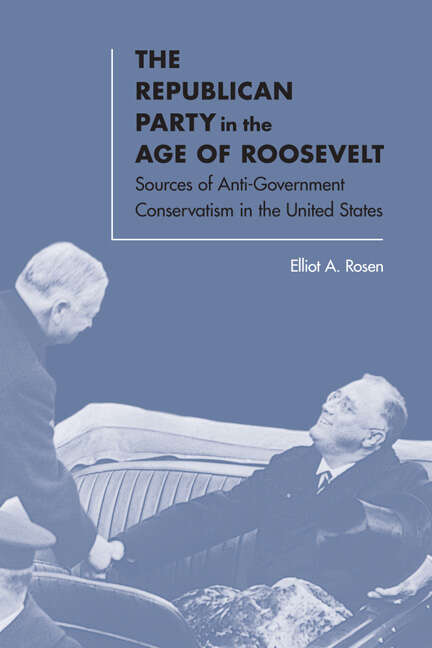 Book cover of The Republican Party in the Age of Roosevelt: Sources of Anti-Government Conservatism in the United States