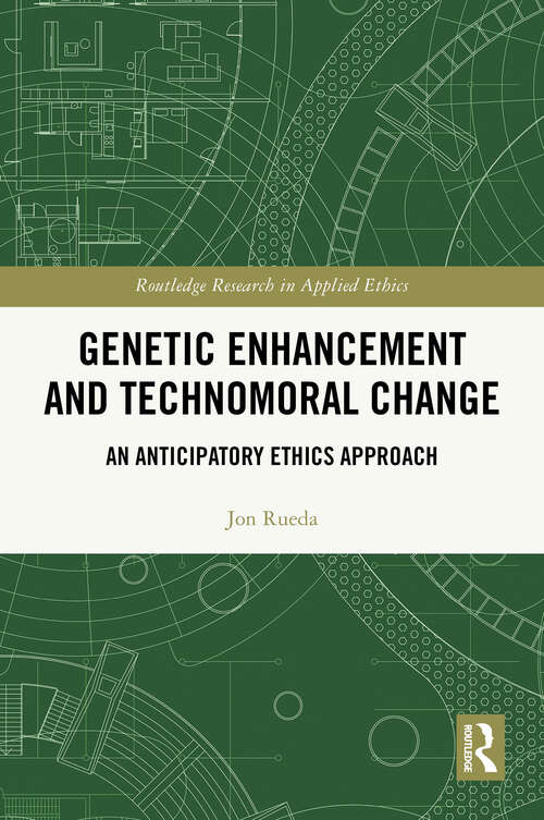 Book cover of Genetic Enhancement and Technomoral Change: An Anticipatory Ethics Approach (1) (Routledge Research in Applied Ethics)