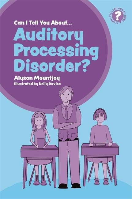 Book cover of Can I tell you about Auditory Processing Disorder?: A Guide for Friends, Family and Professionals (Can I tell you about...?)