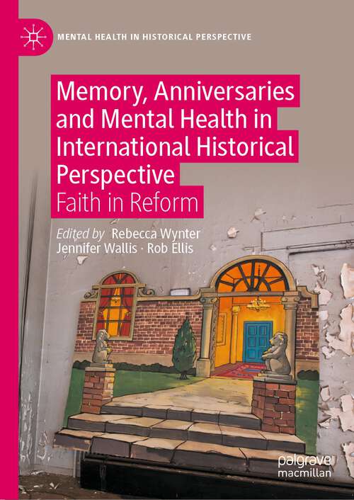 Book cover of Memory, Anniversaries and Mental Health in International Historical Perspective: Faith in Reform (1st ed. 2023) (Mental Health in Historical Perspective)