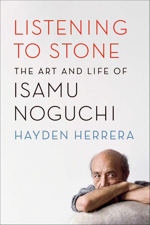 Book cover of Listening to Stone: The Art and Life of Isamu Noguchi