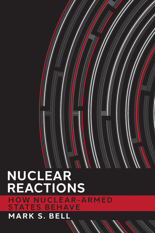 Nuclear Reactions: How Nuclear-Armed States Behave (Cornell Studies in Security Affairs)