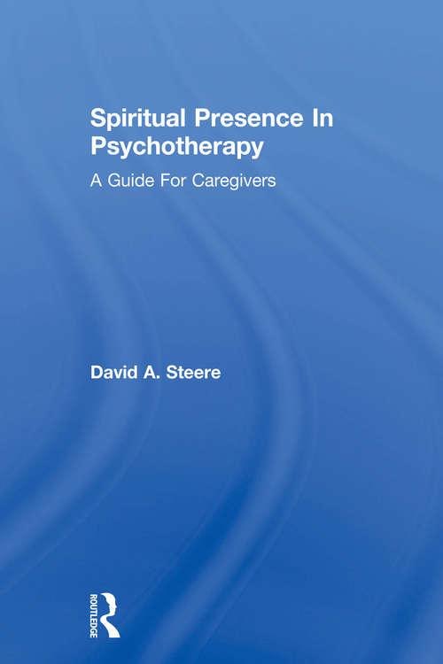 Spiritual Presence In Psychotherapy: A Guide For Caregivers