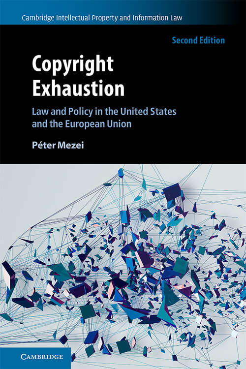 Copyright Exhaustion: Law and Policy in the United States and the European Union (Cambridge Intellectual Property and Information Law)