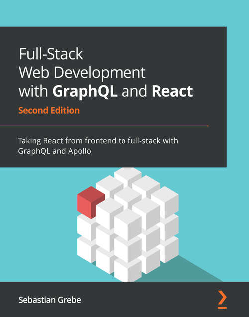 Book cover of Full-Stack Web Development with GraphQL and React: Taking React from frontend to full-stack with GraphQL and Apollo, 2nd Edition