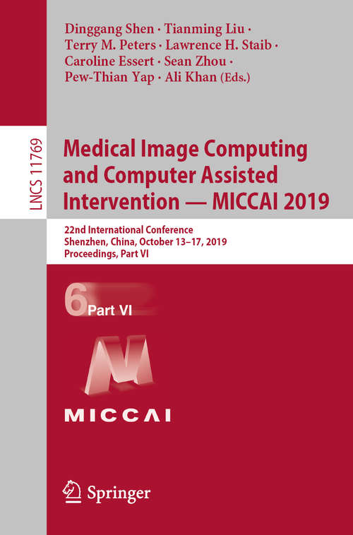 Medical Image Computing and Computer Assisted Intervention – MICCAI 2019: 22nd International Conference, Shenzhen, China, October 13–17, 2019, Proceedings, Part VI (Lecture Notes in Computer Science #11769)