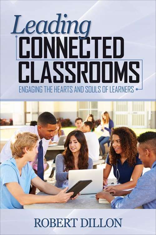 Book cover of Leading Connected Classrooms: Engaging the Hearts and Souls of Learners